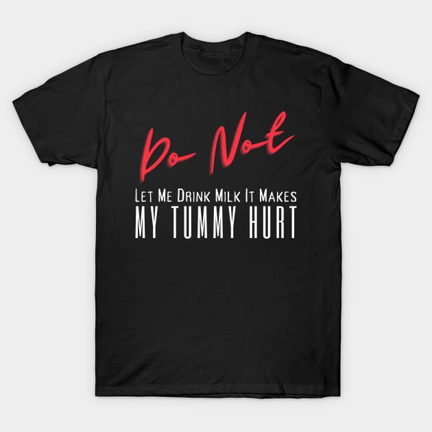 Don't Let Me Drink Milk It Makes My Tummy Hurt T-Shirt by HobbyAndArt